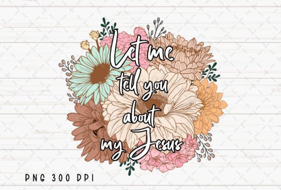 Let Me Tell You About My Jesus Floral Illustrations